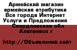 Армейский магазин ,армейская атрибутика - Все города Интернет » Услуги и Предложения   . Свердловская обл.,Алапаевск г.